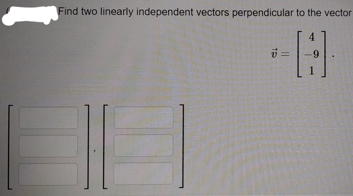 Find Two Linearly Independent Vectors Perpendicular To The Vector StudyX