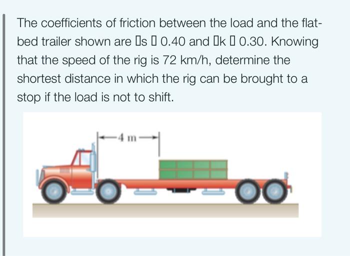 the coefficients of friction between the load and the flat bed trailer