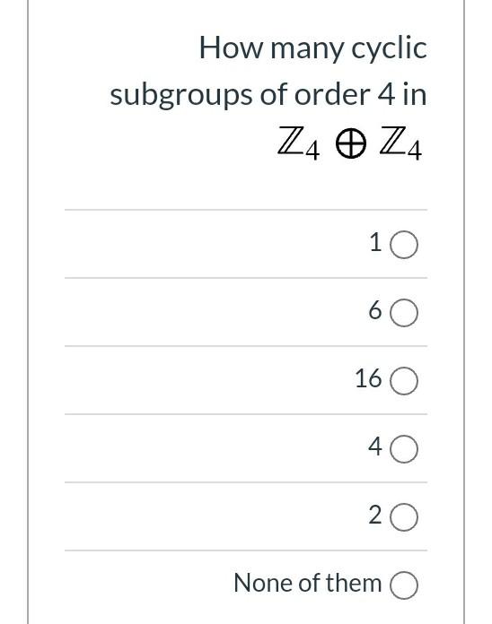 how many cyclic subgroups of order 4 in z4 z4 10 60 16 0 4 40 20 none of them StudyX