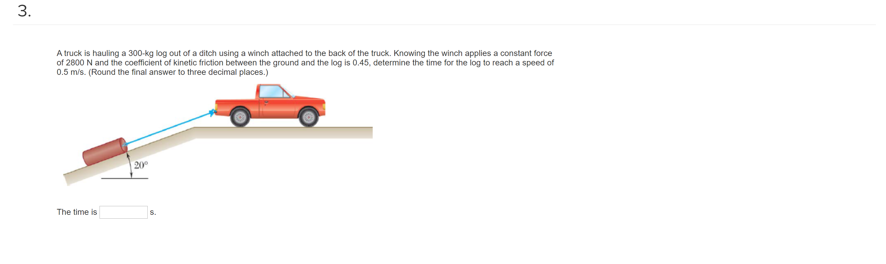 3 a truck is hauling a 300kg log out of a ditch using a winch attached