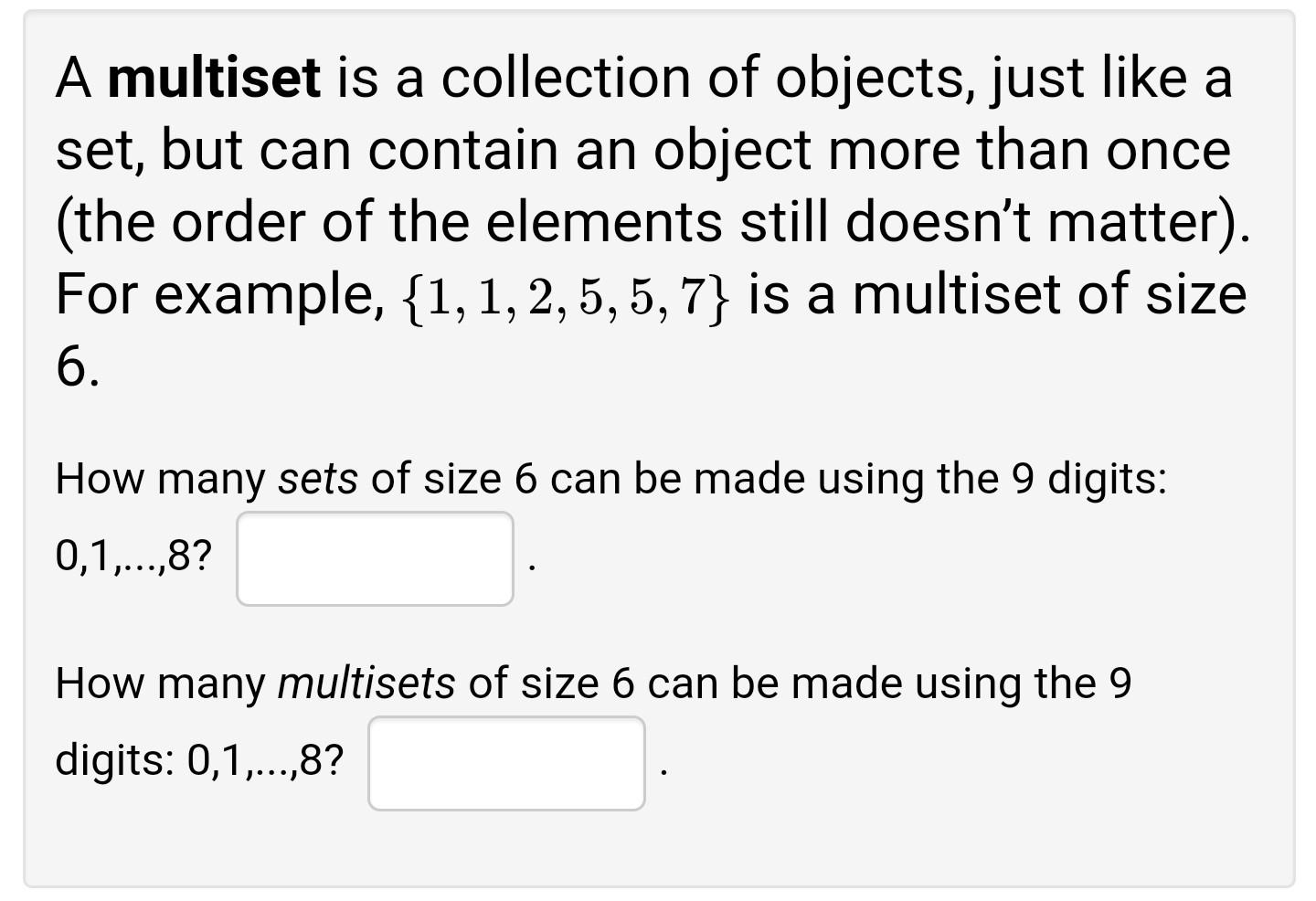 a a multiset is a collection of objects just like a set but can contain
