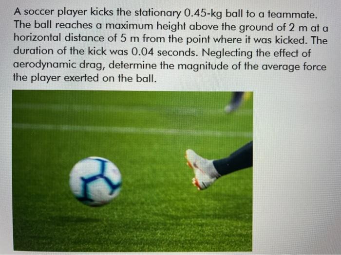 a soccer player kicks the stationary 045kg ball to a teammate the ball